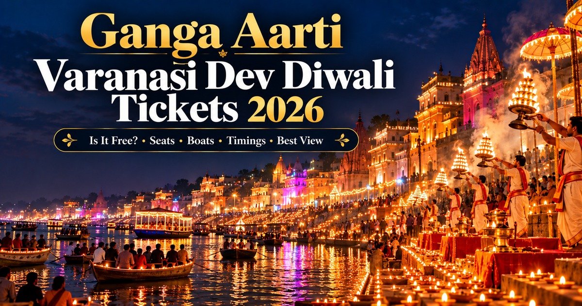 Ganga Aarti Varanasi Dev Diwali Tickets 2026: Is It Free? Seats, Boats, Timings & How to Get the Best View
